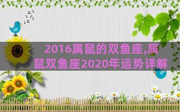 2016属鼠的双鱼座,属鼠双鱼座2020年运势详解