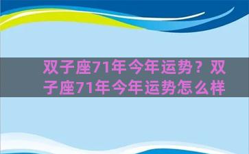 双子座71年今年运势？双子座71年今年运势怎么样