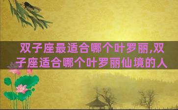 双子座最适合哪个叶罗丽,双子座适合哪个叶罗丽仙境的人