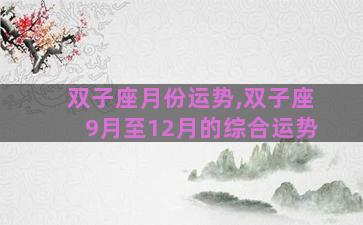 双子座月份运势,双子座9月至12月的综合运势
