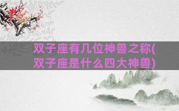 双子座有几位神兽之称(双子座是什么四大神兽)