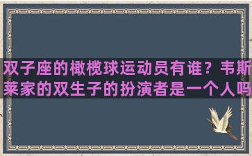 双子座的橄榄球运动员有谁？韦斯莱家的双生子的扮演者是一个人吗