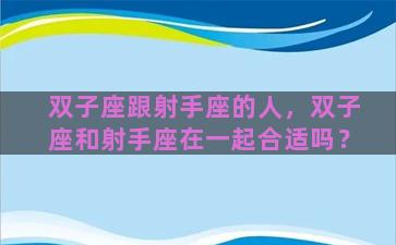 双子座跟射手座的人，双子座和射手座在一起合适吗？