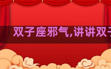 双子座邪气,讲讲双子座