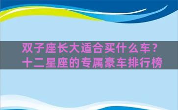 双子座长大适合买什么车？十二星座的专属豪车排行榜