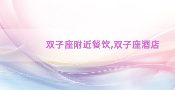 双子座附近餐饮,双子座酒店