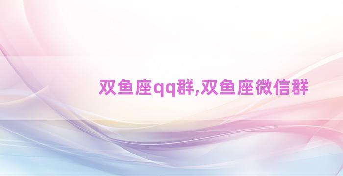 双鱼座qq群,双鱼座微信群