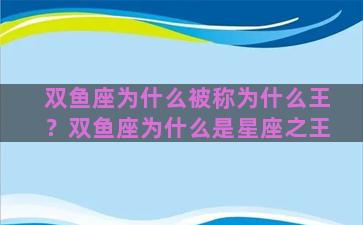 双鱼座为什么被称为什么王？双鱼座为什么是星座之王