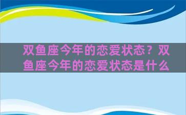 双鱼座今年的恋爱状态？双鱼座今年的恋爱状态是什么