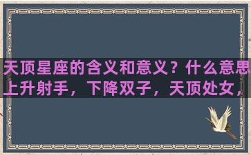 天顶星座的含义和意义？什么意思上升射手，下降双子，天顶处女，天底双鱼