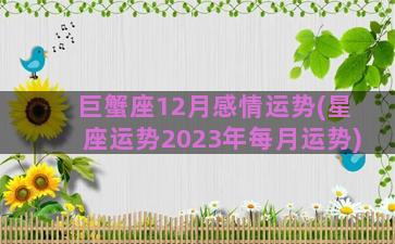 巨蟹座12月感情运势(星座运势2023年每月运势)