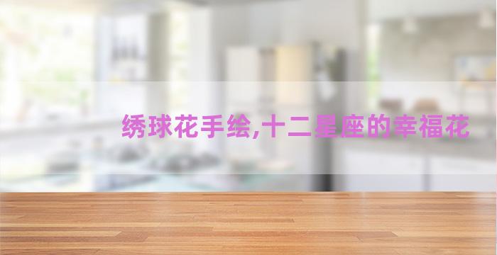 绣球花手绘,十二星座的幸福花